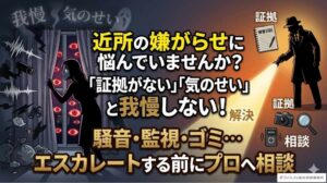 近所の嫌がらせに悩んだら｜よくある手口・対処法・証拠の集め方を解説